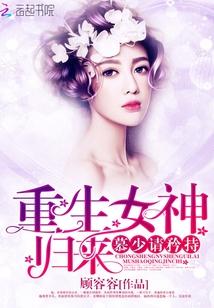 重生女神归来慕少请矜持免费阅读