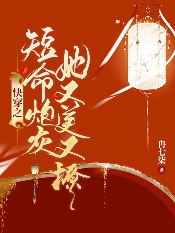 快穿之短命炮灰她又美又撩冉七柒