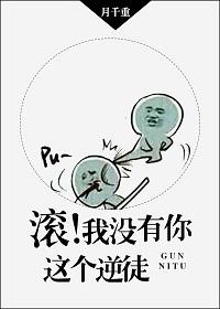 滚我没有你这个逆徒肉章