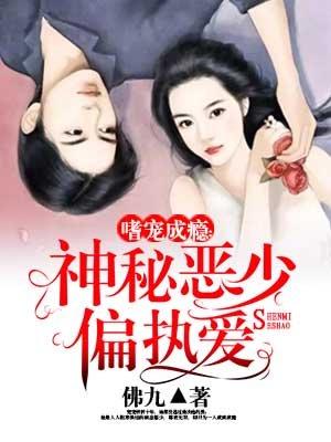 嗜宠成瘾神秘恶少偏执爱免费差不多